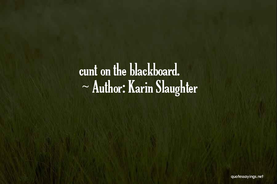 Karin Slaughter Quotes: Cunt On The Blackboard.