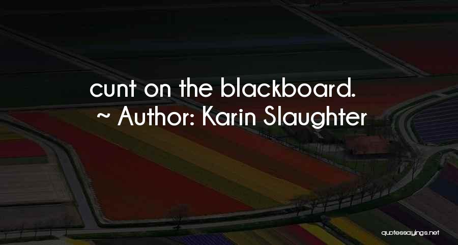 Karin Slaughter Quotes: Cunt On The Blackboard.