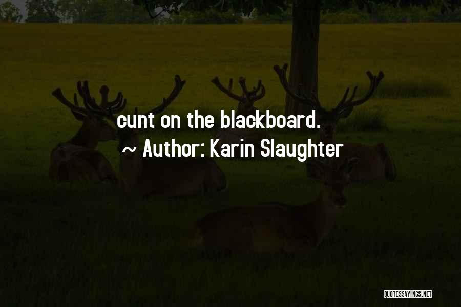 Karin Slaughter Quotes: Cunt On The Blackboard.