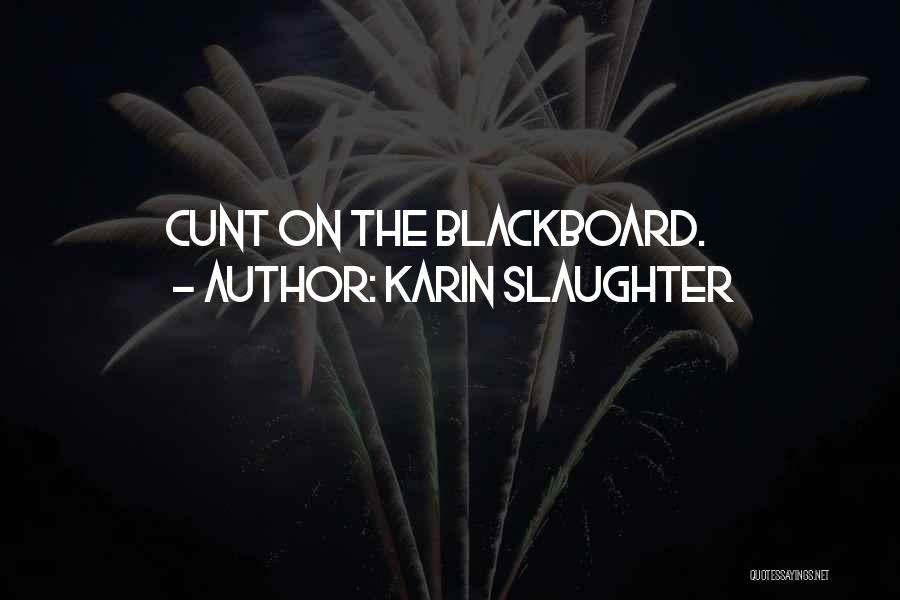 Karin Slaughter Quotes: Cunt On The Blackboard.