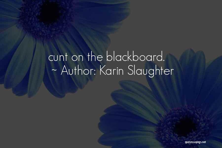 Karin Slaughter Quotes: Cunt On The Blackboard.