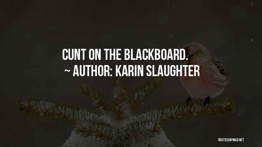 Karin Slaughter Quotes: Cunt On The Blackboard.