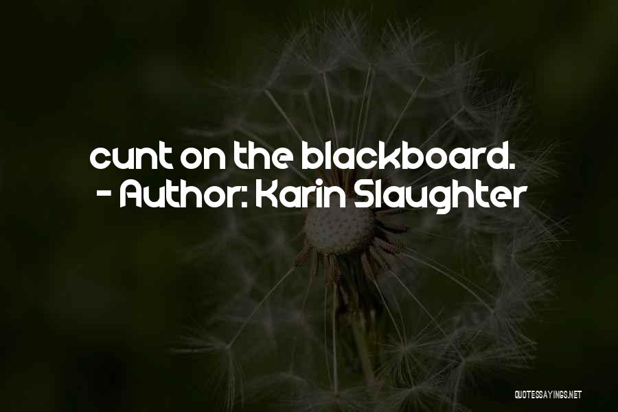 Karin Slaughter Quotes: Cunt On The Blackboard.