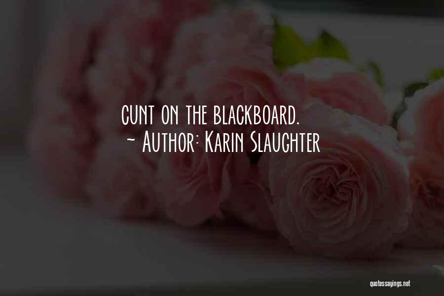 Karin Slaughter Quotes: Cunt On The Blackboard.