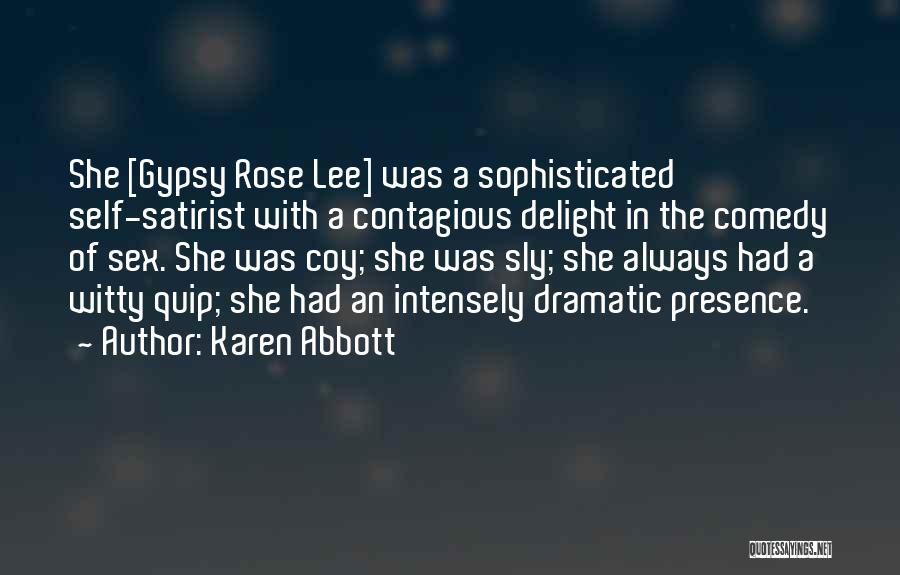 Karen Abbott Quotes: She [gypsy Rose Lee] Was A Sophisticated Self-satirist With A Contagious Delight In The Comedy Of Sex. She Was Coy;