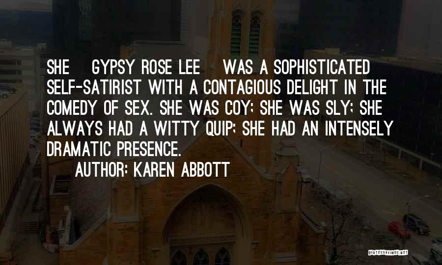 Karen Abbott Quotes: She [gypsy Rose Lee] Was A Sophisticated Self-satirist With A Contagious Delight In The Comedy Of Sex. She Was Coy;