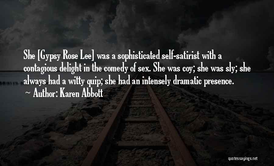 Karen Abbott Quotes: She [gypsy Rose Lee] Was A Sophisticated Self-satirist With A Contagious Delight In The Comedy Of Sex. She Was Coy;