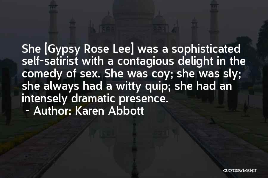 Karen Abbott Quotes: She [gypsy Rose Lee] Was A Sophisticated Self-satirist With A Contagious Delight In The Comedy Of Sex. She Was Coy;