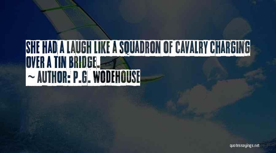 P.G. Wodehouse Quotes: She Had A Laugh Like A Squadron Of Cavalry Charging Over A Tin Bridge.