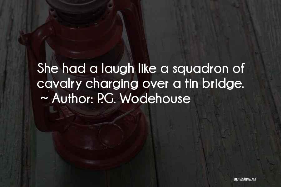 P.G. Wodehouse Quotes: She Had A Laugh Like A Squadron Of Cavalry Charging Over A Tin Bridge.