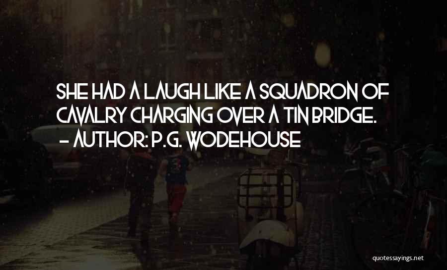 P.G. Wodehouse Quotes: She Had A Laugh Like A Squadron Of Cavalry Charging Over A Tin Bridge.