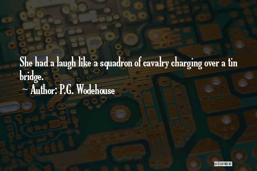 P.G. Wodehouse Quotes: She Had A Laugh Like A Squadron Of Cavalry Charging Over A Tin Bridge.