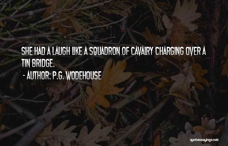 P.G. Wodehouse Quotes: She Had A Laugh Like A Squadron Of Cavalry Charging Over A Tin Bridge.