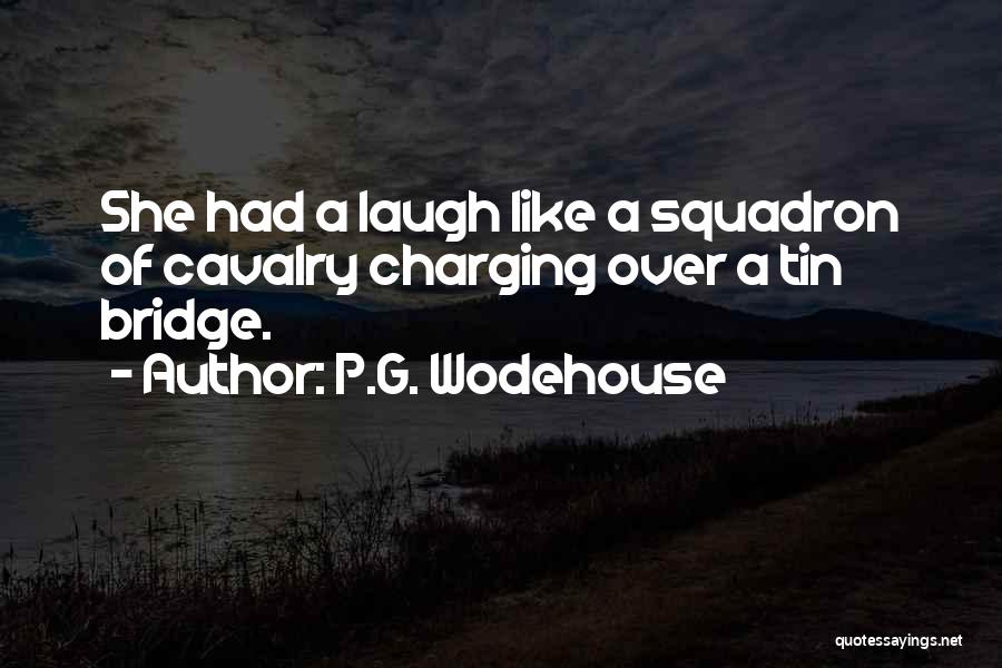 P.G. Wodehouse Quotes: She Had A Laugh Like A Squadron Of Cavalry Charging Over A Tin Bridge.