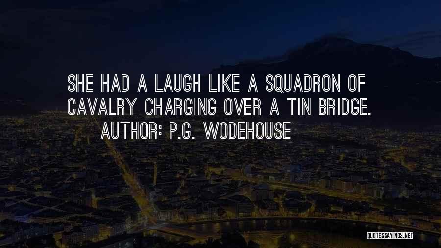 P.G. Wodehouse Quotes: She Had A Laugh Like A Squadron Of Cavalry Charging Over A Tin Bridge.