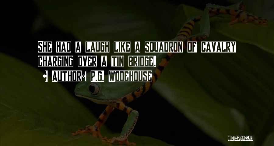 P.G. Wodehouse Quotes: She Had A Laugh Like A Squadron Of Cavalry Charging Over A Tin Bridge.