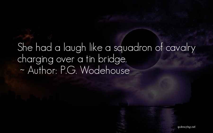 P.G. Wodehouse Quotes: She Had A Laugh Like A Squadron Of Cavalry Charging Over A Tin Bridge.