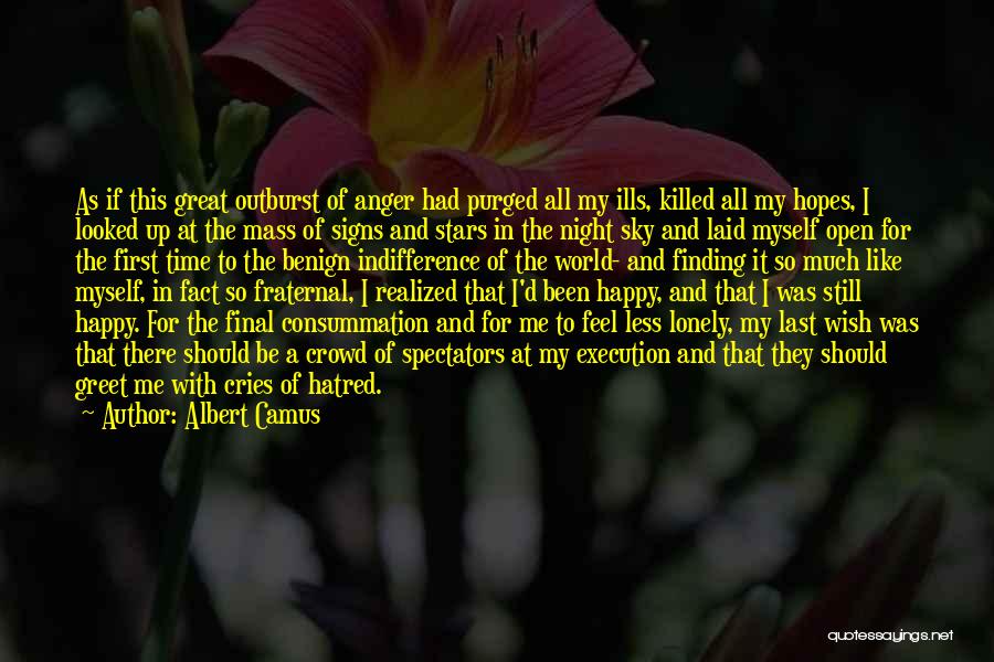 Albert Camus Quotes: As If This Great Outburst Of Anger Had Purged All My Ills, Killed All My Hopes, I Looked Up At