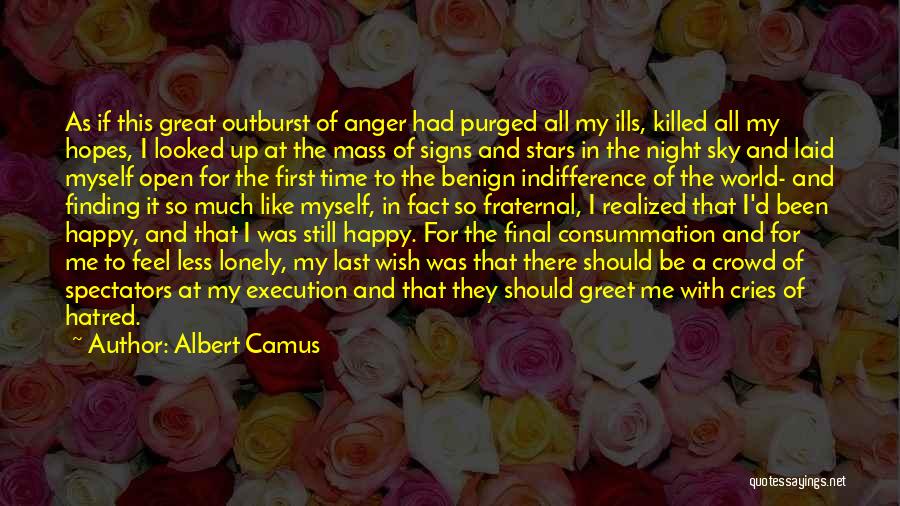 Albert Camus Quotes: As If This Great Outburst Of Anger Had Purged All My Ills, Killed All My Hopes, I Looked Up At