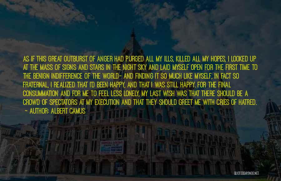 Albert Camus Quotes: As If This Great Outburst Of Anger Had Purged All My Ills, Killed All My Hopes, I Looked Up At