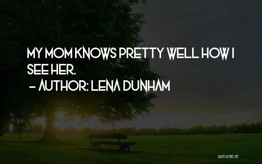Lena Dunham Quotes: My Mom Knows Pretty Well How I See Her.