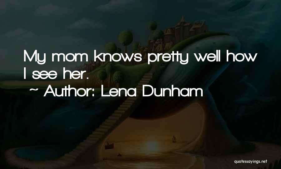 Lena Dunham Quotes: My Mom Knows Pretty Well How I See Her.