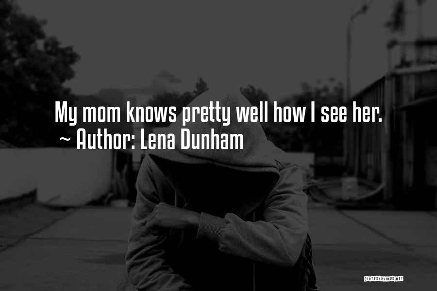 Lena Dunham Quotes: My Mom Knows Pretty Well How I See Her.