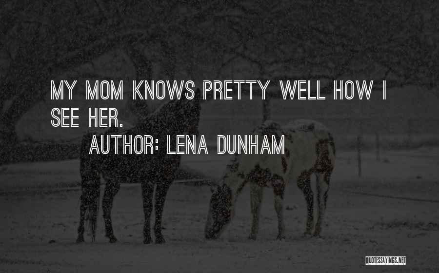 Lena Dunham Quotes: My Mom Knows Pretty Well How I See Her.