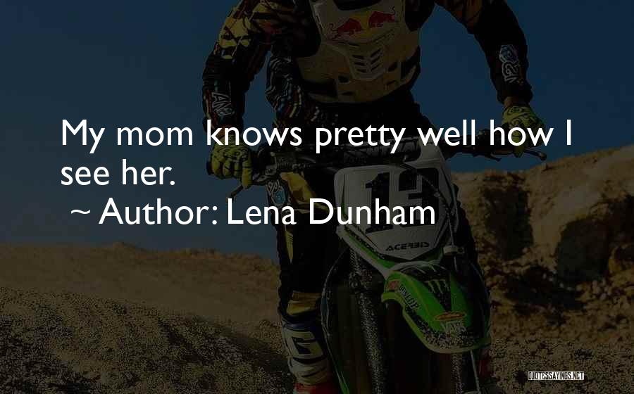 Lena Dunham Quotes: My Mom Knows Pretty Well How I See Her.