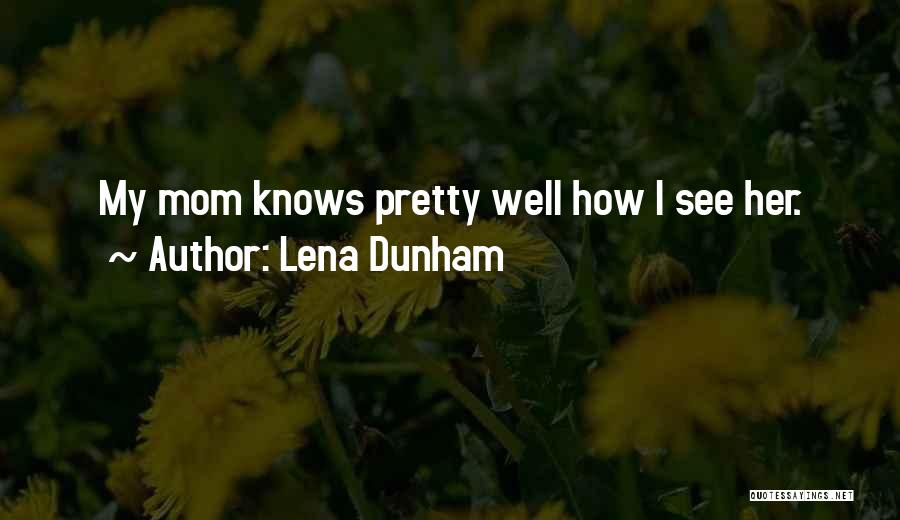 Lena Dunham Quotes: My Mom Knows Pretty Well How I See Her.