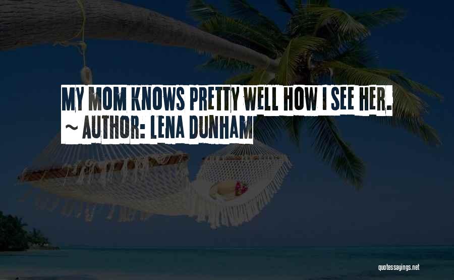 Lena Dunham Quotes: My Mom Knows Pretty Well How I See Her.