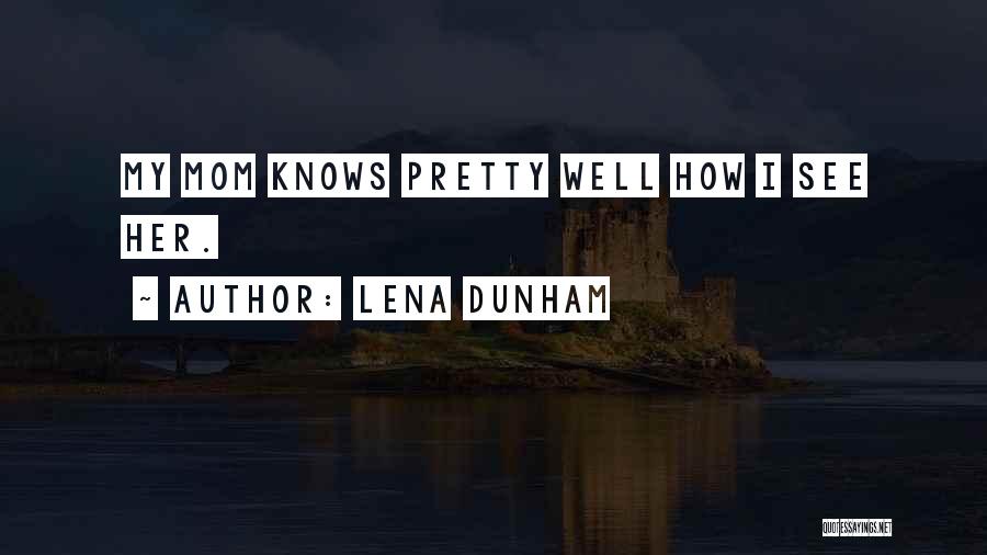 Lena Dunham Quotes: My Mom Knows Pretty Well How I See Her.