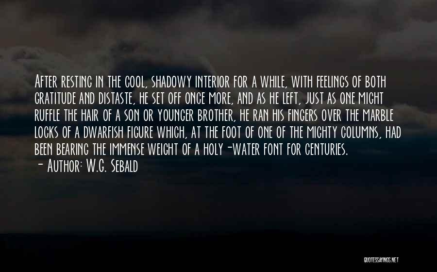 W.G. Sebald Quotes: After Resting In The Cool, Shadowy Interior For A While, With Feelings Of Both Gratitude And Distaste, He Set Off