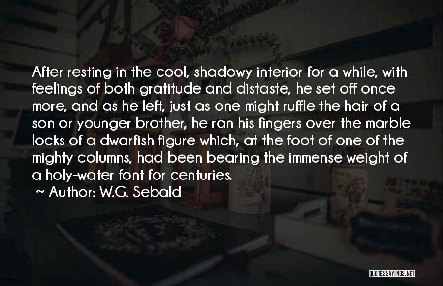 W.G. Sebald Quotes: After Resting In The Cool, Shadowy Interior For A While, With Feelings Of Both Gratitude And Distaste, He Set Off