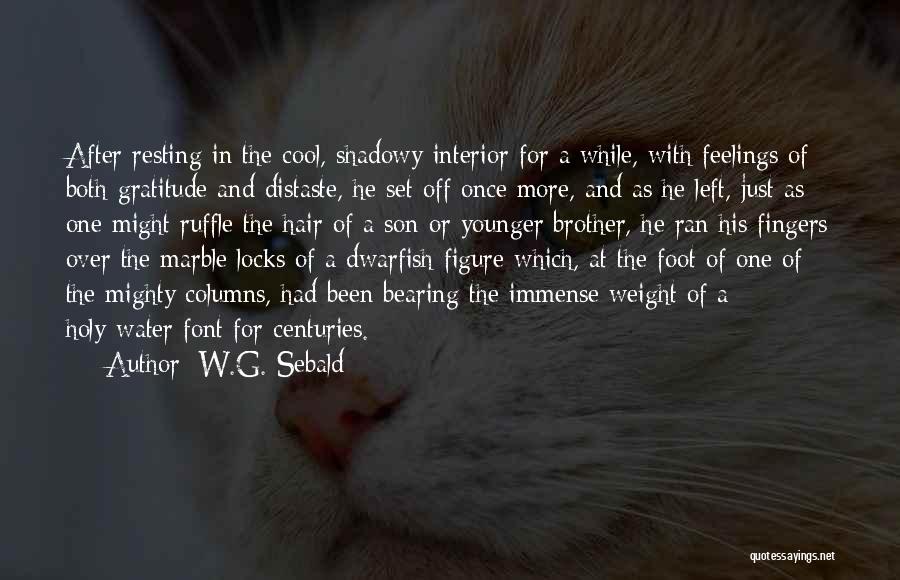 W.G. Sebald Quotes: After Resting In The Cool, Shadowy Interior For A While, With Feelings Of Both Gratitude And Distaste, He Set Off