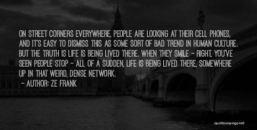 Ze Frank Quotes: On Street Corners Everywhere, People Are Looking At Their Cell Phones, And It's Easy To Dismiss This As Some Sort