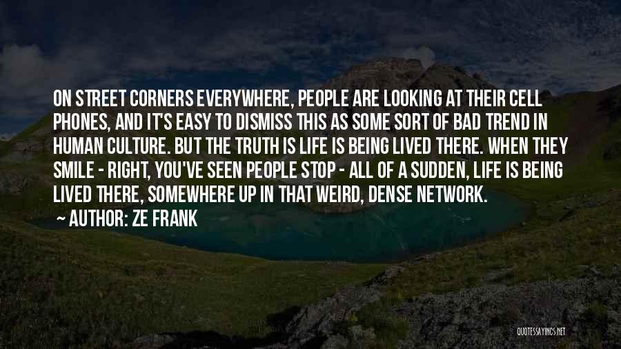 Ze Frank Quotes: On Street Corners Everywhere, People Are Looking At Their Cell Phones, And It's Easy To Dismiss This As Some Sort