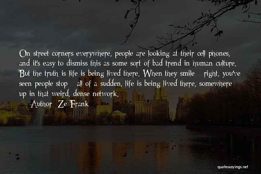 Ze Frank Quotes: On Street Corners Everywhere, People Are Looking At Their Cell Phones, And It's Easy To Dismiss This As Some Sort