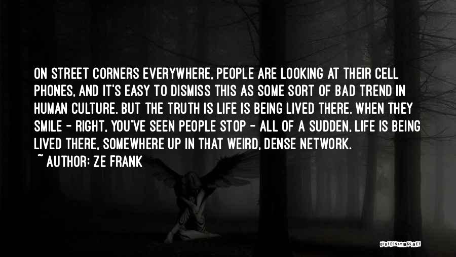 Ze Frank Quotes: On Street Corners Everywhere, People Are Looking At Their Cell Phones, And It's Easy To Dismiss This As Some Sort
