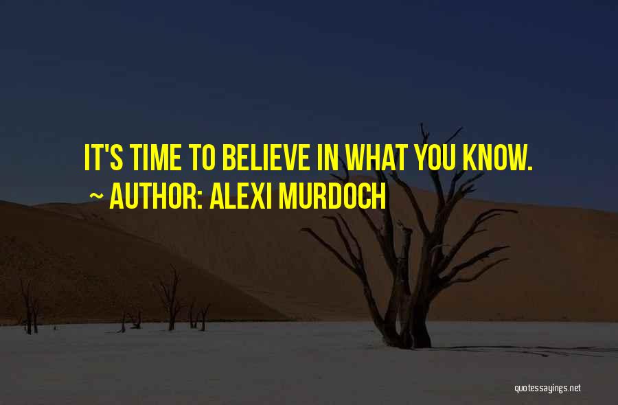 Alexi Murdoch Quotes: It's Time To Believe In What You Know.