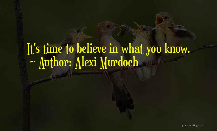 Alexi Murdoch Quotes: It's Time To Believe In What You Know.