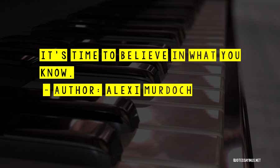 Alexi Murdoch Quotes: It's Time To Believe In What You Know.