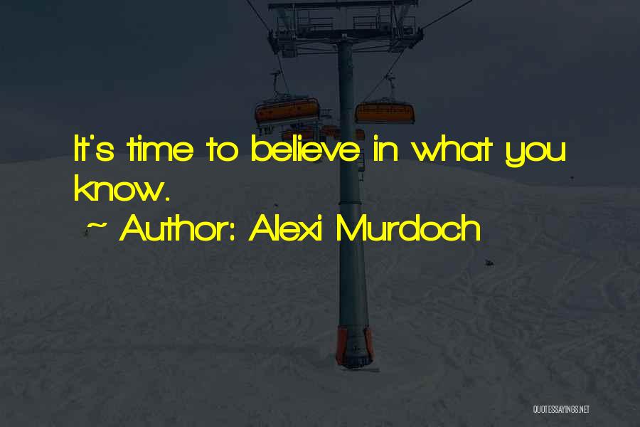 Alexi Murdoch Quotes: It's Time To Believe In What You Know.