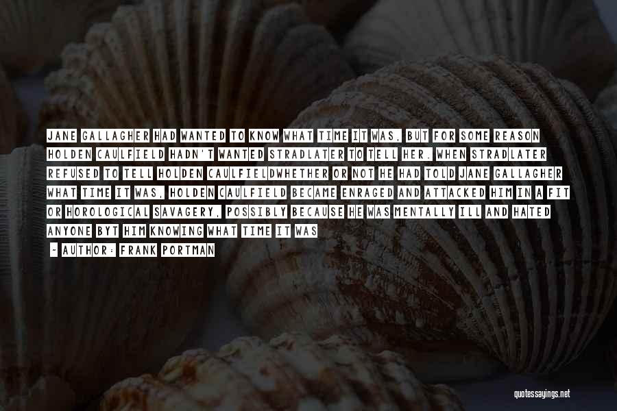 Frank Portman Quotes: Jane Gallagher Had Wanted To Know What Time It Was, But For Some Reason Holden Caulfield Hadn't Wanted Stradlater To