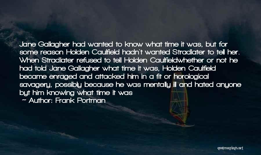 Frank Portman Quotes: Jane Gallagher Had Wanted To Know What Time It Was, But For Some Reason Holden Caulfield Hadn't Wanted Stradlater To