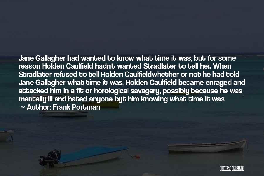 Frank Portman Quotes: Jane Gallagher Had Wanted To Know What Time It Was, But For Some Reason Holden Caulfield Hadn't Wanted Stradlater To