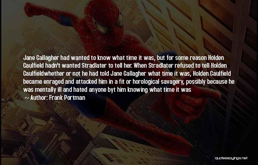 Frank Portman Quotes: Jane Gallagher Had Wanted To Know What Time It Was, But For Some Reason Holden Caulfield Hadn't Wanted Stradlater To