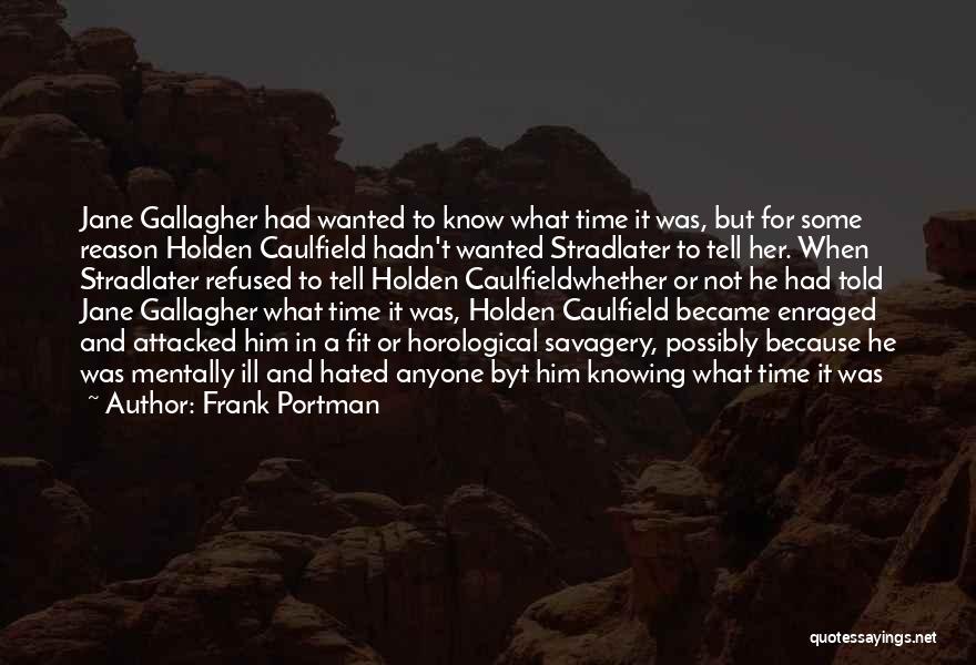 Frank Portman Quotes: Jane Gallagher Had Wanted To Know What Time It Was, But For Some Reason Holden Caulfield Hadn't Wanted Stradlater To