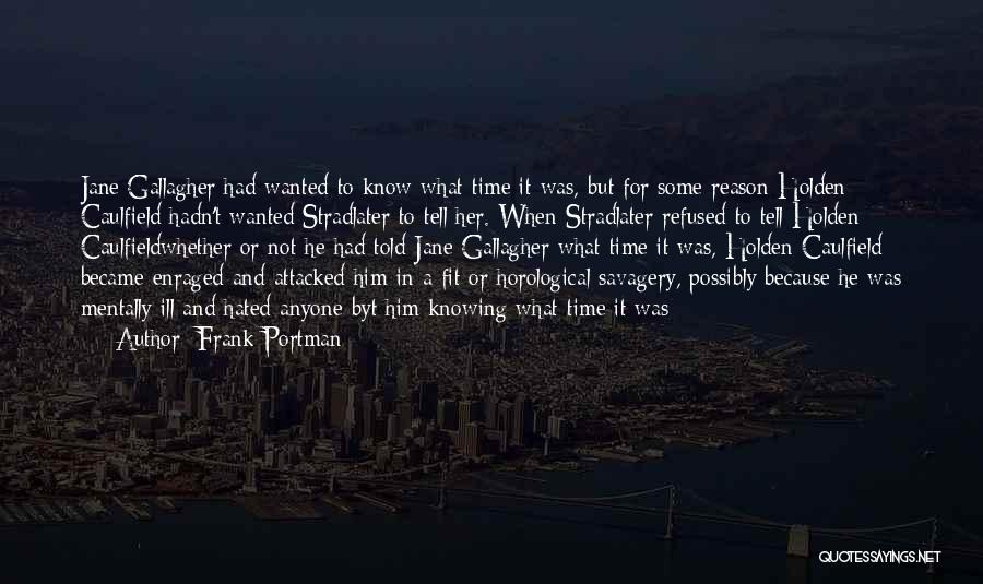 Frank Portman Quotes: Jane Gallagher Had Wanted To Know What Time It Was, But For Some Reason Holden Caulfield Hadn't Wanted Stradlater To