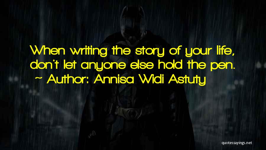 Annisa Widi Astuty Quotes: When Writing The Story Of Your Life, Don't Let Anyone Else Hold The Pen.